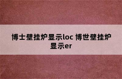 博士壁挂炉显示loc 博世壁挂炉显示er